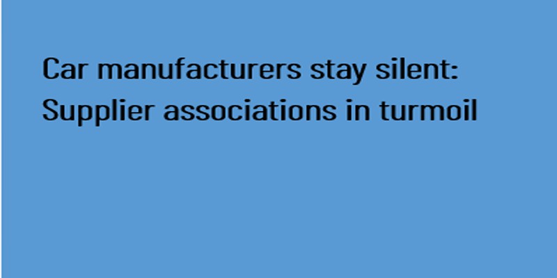 Car manufacturers stay silent:Supplier associations in turmoil