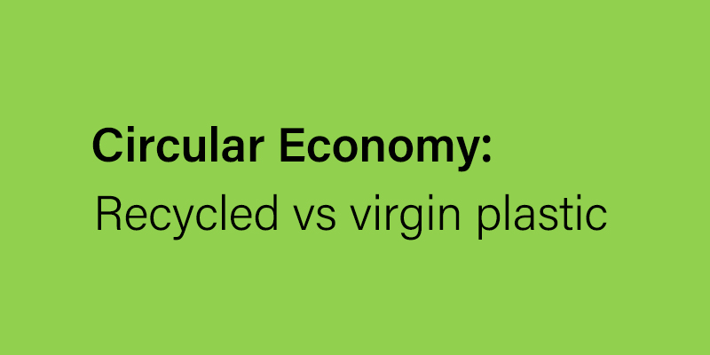 Circular Economy: Recycled vs virgin plastic
